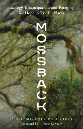 Mossback: Ecology, Emancipation, and Foraging for Hope in Painful Places.