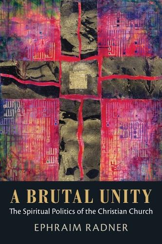 A Brutal Unity: The Spiritual Politics of the Christian Church.