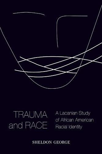 Trauma and Race: A Lacanian Study of African American Racial Identity.