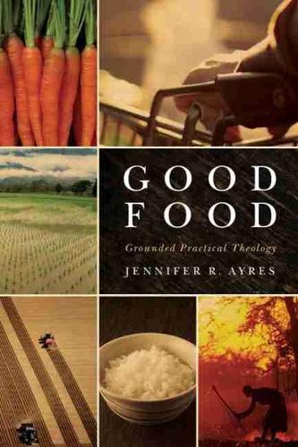 Good Food: Grounded Practical Theology.