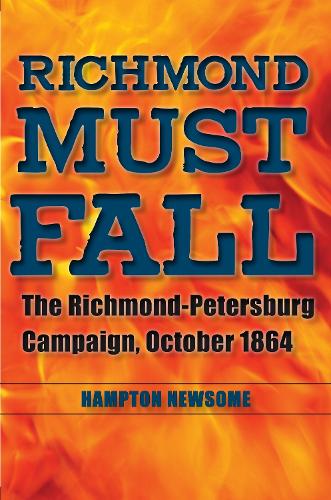 Richmond Must Fall: The Richmond-Petersburg Campaign, October 1864.