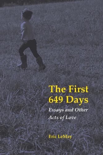 The First 649 Days: Essays and Other Acts of Love.