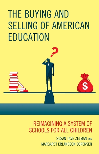The Buying and Selling of American Education: Reimagining a System of Schools for All Children.