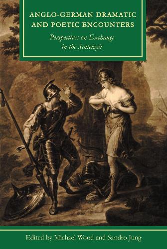 Anglo-German Dramatic and Poetic Encounters: Perspectives on Exchange in the Sattelzeit.