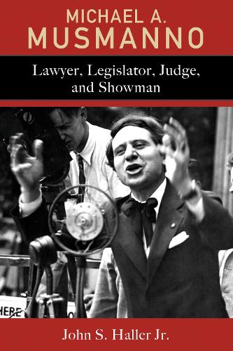 Michael A. Musmanno: Lawyer, Legislator, Judge, and Showman.