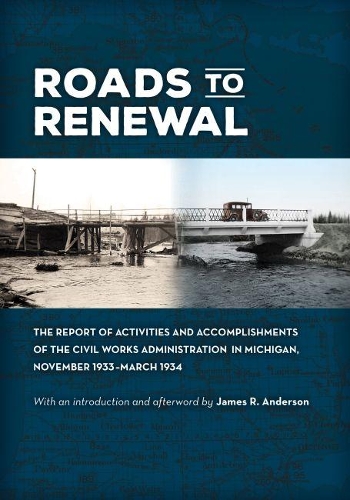 Roads to Renewal: The Report of Activities and Accomplishments of the Civil Works Administration in Michigan, November 1933-March 1934.