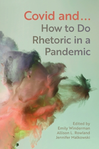 COVID and...: How to Do Rhetoric in a Pandemic.