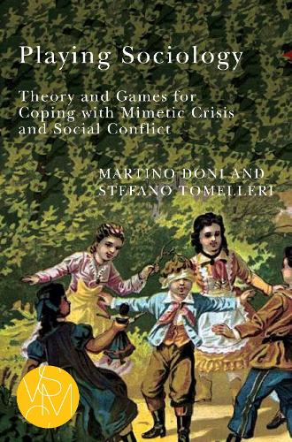 Playing Sociology: Theory and Games for Coping with Mimetic Crisis and Social Conflict.
