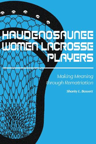 Haudenosaunee Women Lacrosse Players: Making Meaning through Rematriation.