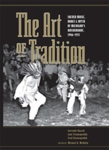 The Art of Tradition: Sacred Music, Dance & Myth of Michigan's Anishinaabe, 1946-1955.