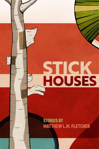 Stick Houses: Stories.