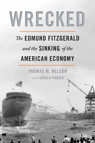 Wrecked: The Edmund Fitzgerald and the Sinking of the American Economy.