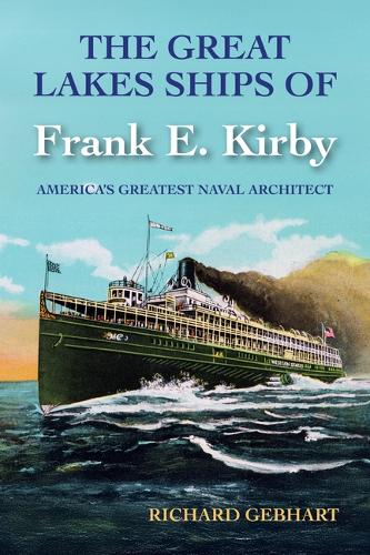 The Great Lakes Ships of Frank E. Kirby: America's Greatest Naval Architect.