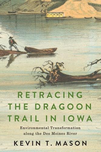 Retracing the Dragoon Trail in Iowa: Environmental Transformation along the Des Moines River.