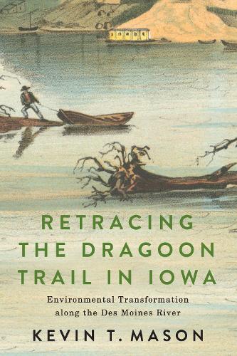 Retracing the Dragoon Trail in Iowa: Environmental Transformation along the Des Moines River.