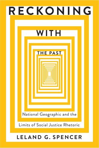 Reckoning with the Past: National Geographic and the Limits of Social Justice Rhetoric.