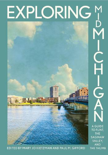 Exploring Mid-Michigan: A Guide to Flint, the Saginaw Valley, and the Thumb.