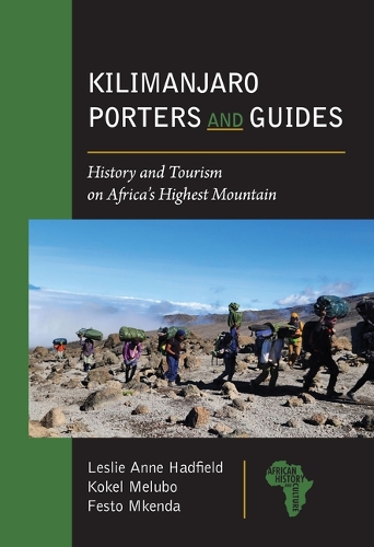 Kilimanjaro Porters and Guides: History and Tourism on Africa's Highest Mountain.