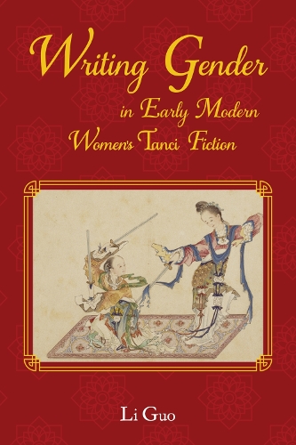 Writing Gender in Early Modern Chinese Women's Tanci Fiction.