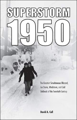 Superstorm 1950: The Greatest Simultaneous Blizzard, Ice Storm, Windstorm, and Cold Outbreak of the Twentieth Century.