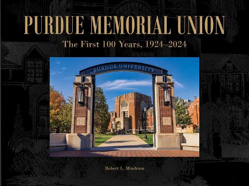 Purdue Memorial Union: The First 100 Years, 1924-2024.