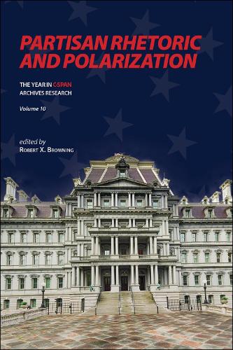Partisan Rhetoric and Polarization: The Year in C-SPAN Archives Research, Volume 10.