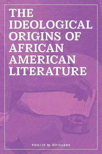 The Ideological Origins of African American Literature.