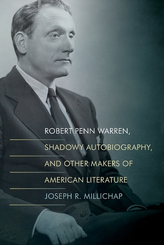 Robert Penn Warren, Shadowy Autobiography, and Other Makers of American Literature.