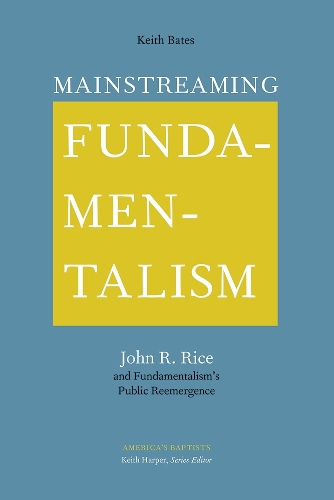 Mainstreaming Fundamentalism: John R. Rice and Fundamentalism's Public Reemergence.