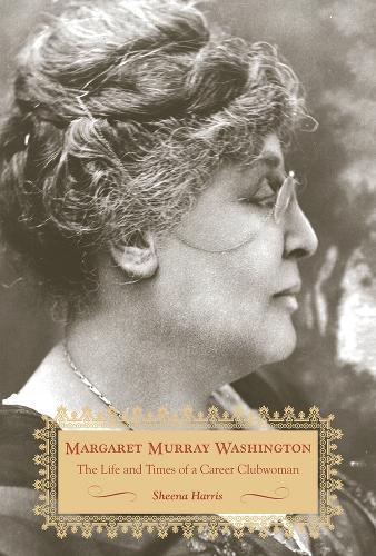 Margaret Murray Washington: The Life and Times of a Career Clubwoman.