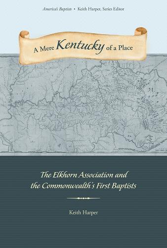 A Mere Kentucky of a Place: The Elkhorn Association and the Commonwealth's First Baptists.