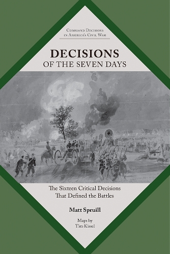 Decisions of the Seven Days: The Sixteen Critical Decisions That Defined the Battles.