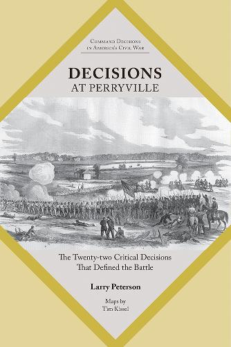 Decisions at Perryville: The Twenty-Two Critical Decisions That Defined the Battle.