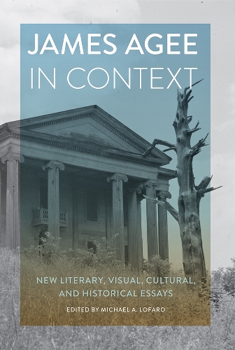 James Agee in Context: New Literary, Visual, Cultural, and Historical Essays.