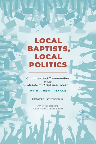 Local Baptists, Local Politics: Churches and Communities in the Middle and Uplands South.