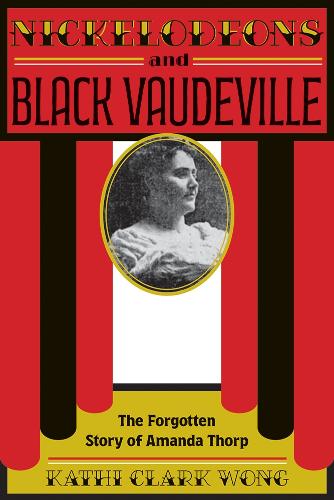 Nickelodeons and Black Vaudeville: The Forgotten Story of Amanda Thorp.