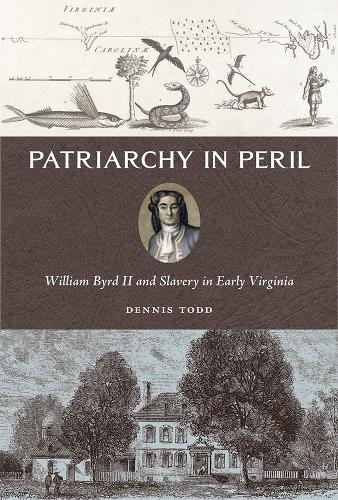 Patriarchy in Peril: William Byrd II and Slavery in Early Virginia.