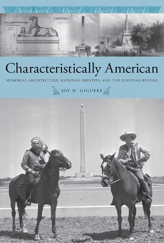 Characteristically American: Memorial Architecture, National Identity, and the Egyptian Revival.