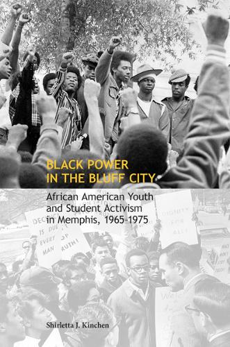Black Power in the Bluff City: African American Youth and Student Activism in Memphis, 1965-1975.