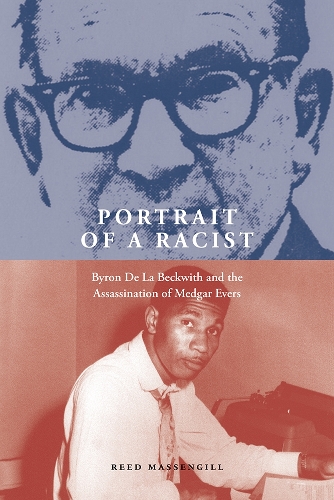 Portrait of a Racist: Byron De La Beckwith and the Assassination of Medgar Evers.