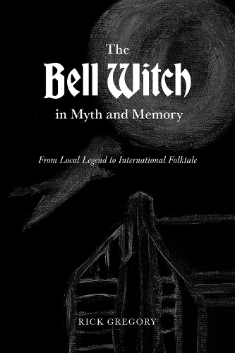 The Bell Witch in Myth and Memory: From Local Legend to International Folktale.