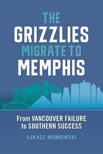 The Grizzlies Migrate to Memphis: From Vancouver Failure to Southern Success.