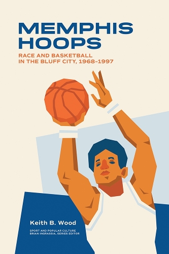 Memphis Hoops: Race and Basketball in the Bluff City,1968-1997.