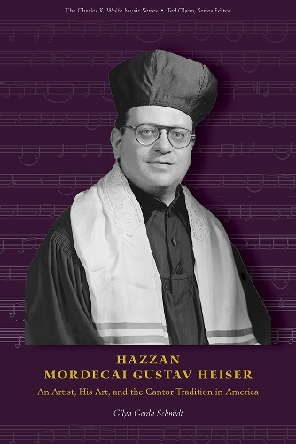 Hazzan Mordecai Gustav Heiser: An Artist, His Art, and the Cantor Tradition in America.