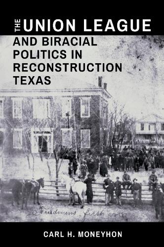 The Union League and Biracial Politics in Reconstruction Texas.