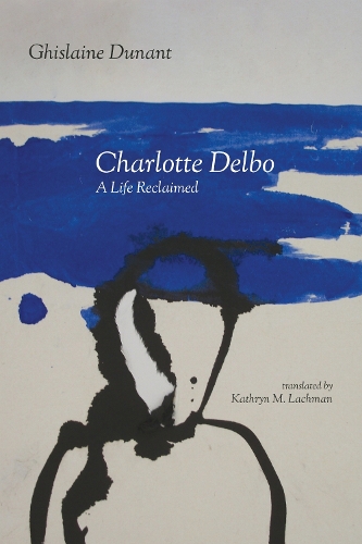Charlotte Delbo: A Life Reclaimed.
