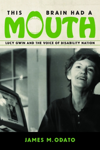 This Brain Had A Mouth: Lucy Gwin and the Voice of Disability Nation.