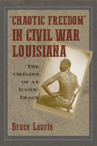 Chaotic Freedom" in Civil War Louisiana: The Origins of an Iconic Image.