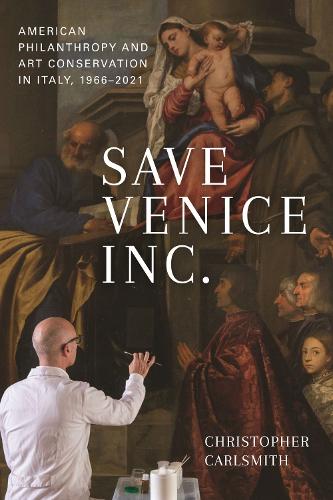 Save Venice Inc.: American Philanthropy and Art Conservation in Italy, 1966-2021.