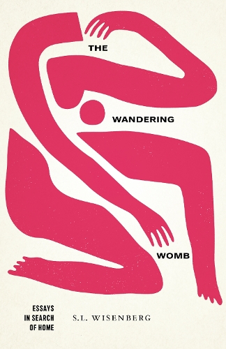 The Wandering Womb: Essays in Search of Home.